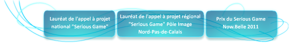 Lauréat de l'appel à projet national Serious Game, Lauréat de l'appel à projet régional Serious Game Pôle Image Nord-Pas de Calais, Prix du Serious Gamee Now.Belle 2011